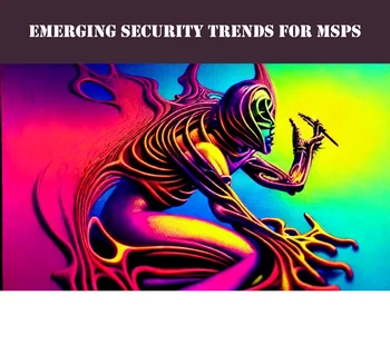 Top Emerging Security Trends for Managed Service Providers